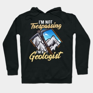 I'm Not Trespassing I'm A Geologist Geology Pun Hoodie